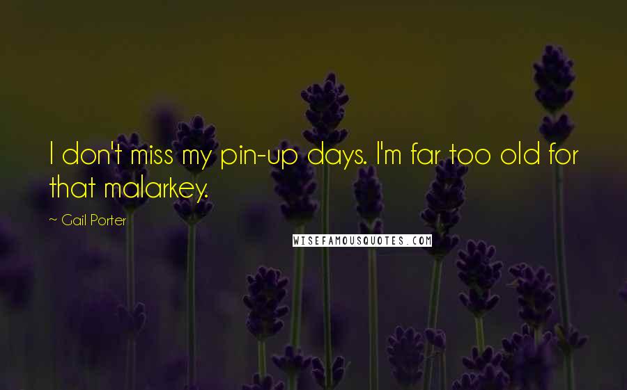 Gail Porter Quotes: I don't miss my pin-up days. I'm far too old for that malarkey.
