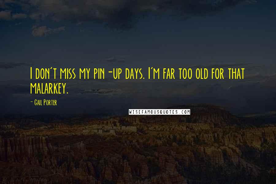 Gail Porter Quotes: I don't miss my pin-up days. I'm far too old for that malarkey.