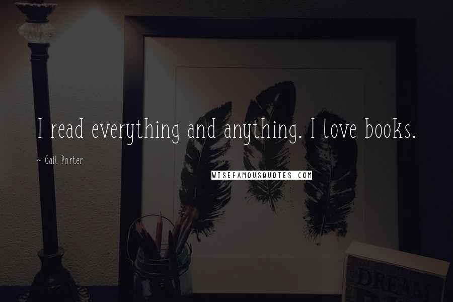 Gail Porter Quotes: I read everything and anything. I love books.