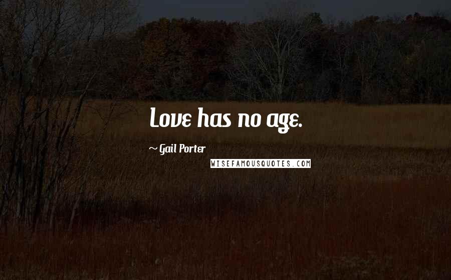 Gail Porter Quotes: Love has no age.