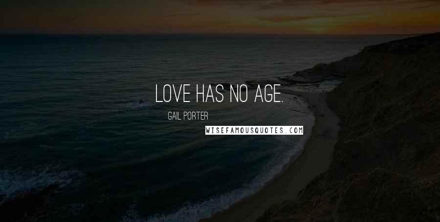 Gail Porter Quotes: Love has no age.