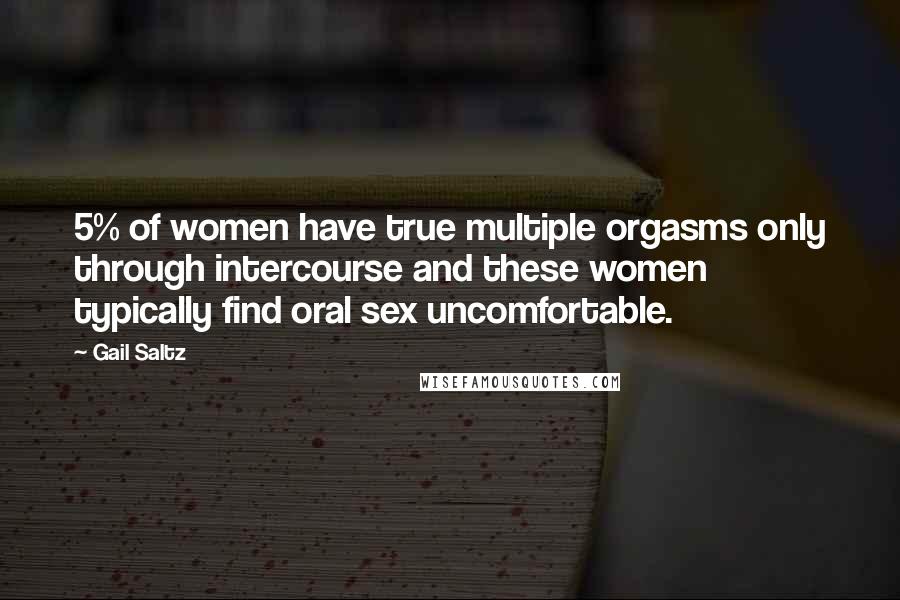 Gail Saltz Quotes: 5% of women have true multiple orgasms only through intercourse and these women typically find oral sex uncomfortable.