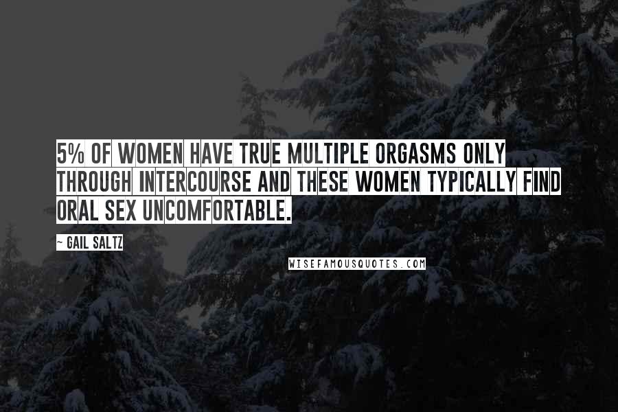 Gail Saltz Quotes: 5% of women have true multiple orgasms only through intercourse and these women typically find oral sex uncomfortable.