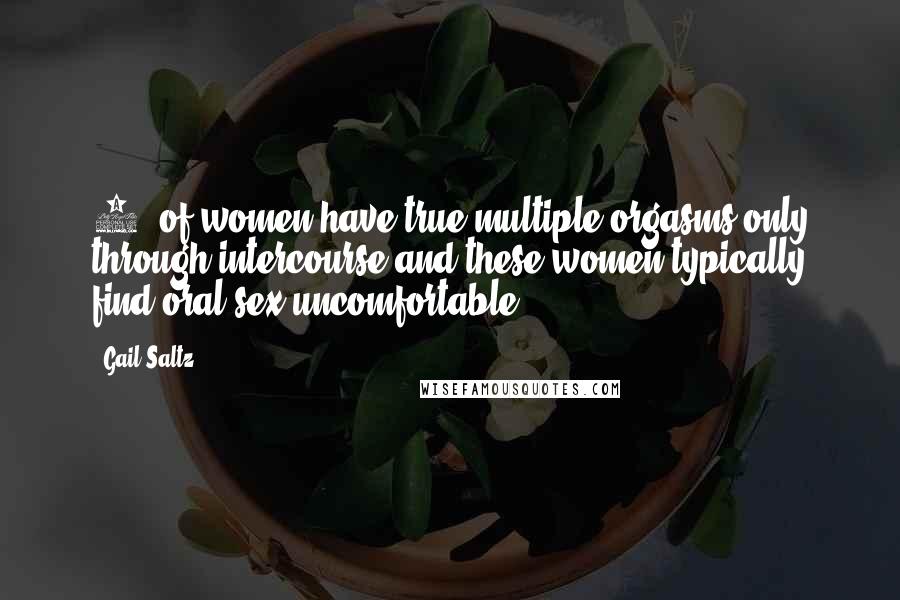 Gail Saltz Quotes: 5% of women have true multiple orgasms only through intercourse and these women typically find oral sex uncomfortable.