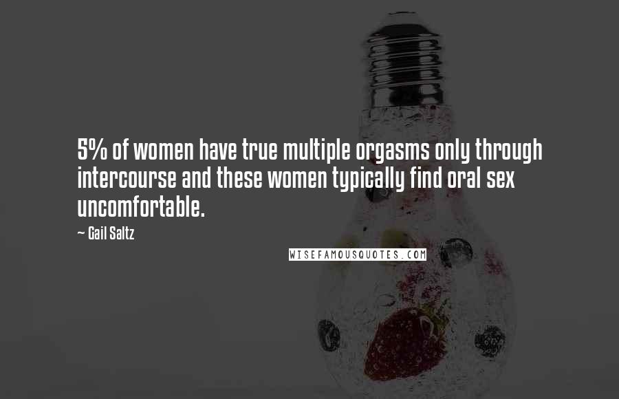 Gail Saltz Quotes: 5% of women have true multiple orgasms only through intercourse and these women typically find oral sex uncomfortable.