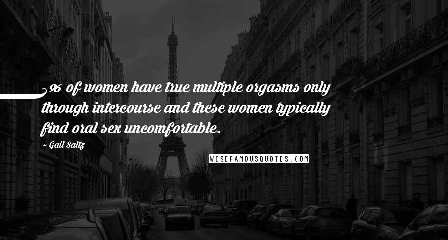 Gail Saltz Quotes: 5% of women have true multiple orgasms only through intercourse and these women typically find oral sex uncomfortable.