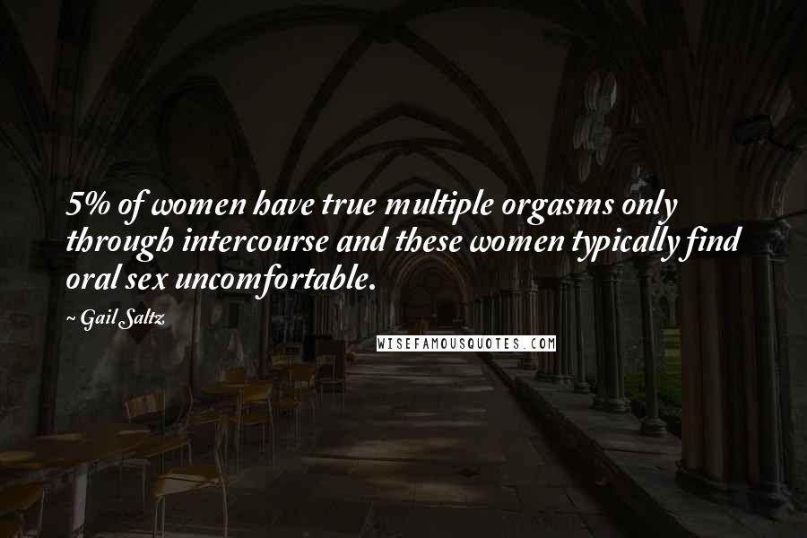 Gail Saltz Quotes: 5% of women have true multiple orgasms only through intercourse and these women typically find oral sex uncomfortable.