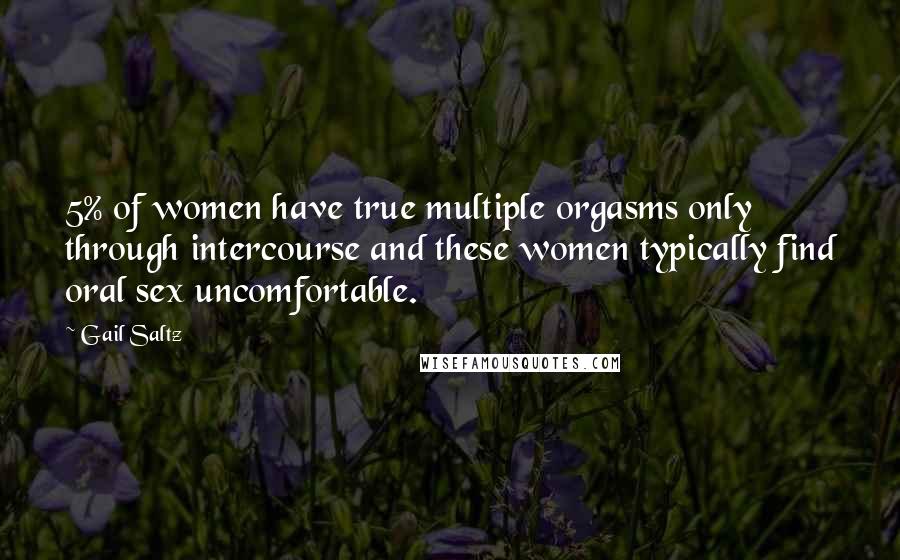 Gail Saltz Quotes: 5% of women have true multiple orgasms only through intercourse and these women typically find oral sex uncomfortable.