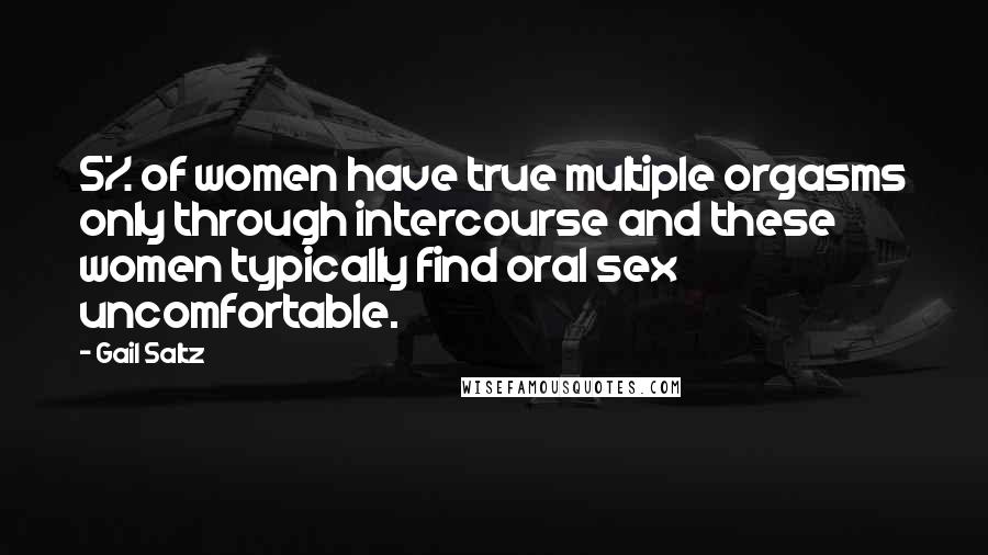 Gail Saltz Quotes: 5% of women have true multiple orgasms only through intercourse and these women typically find oral sex uncomfortable.