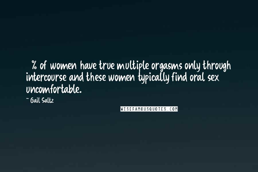 Gail Saltz Quotes: 5% of women have true multiple orgasms only through intercourse and these women typically find oral sex uncomfortable.