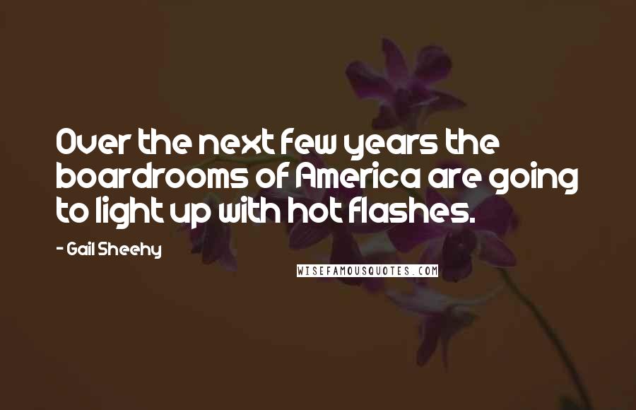 Gail Sheehy Quotes: Over the next few years the boardrooms of America are going to light up with hot flashes.