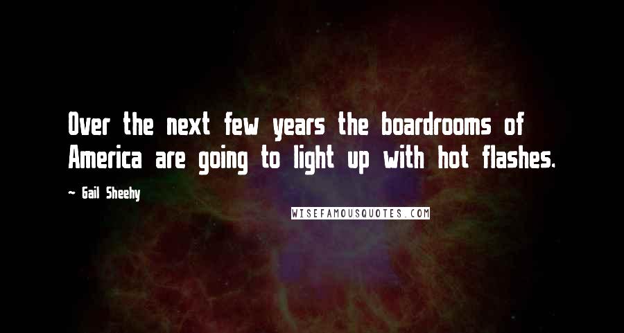 Gail Sheehy Quotes: Over the next few years the boardrooms of America are going to light up with hot flashes.