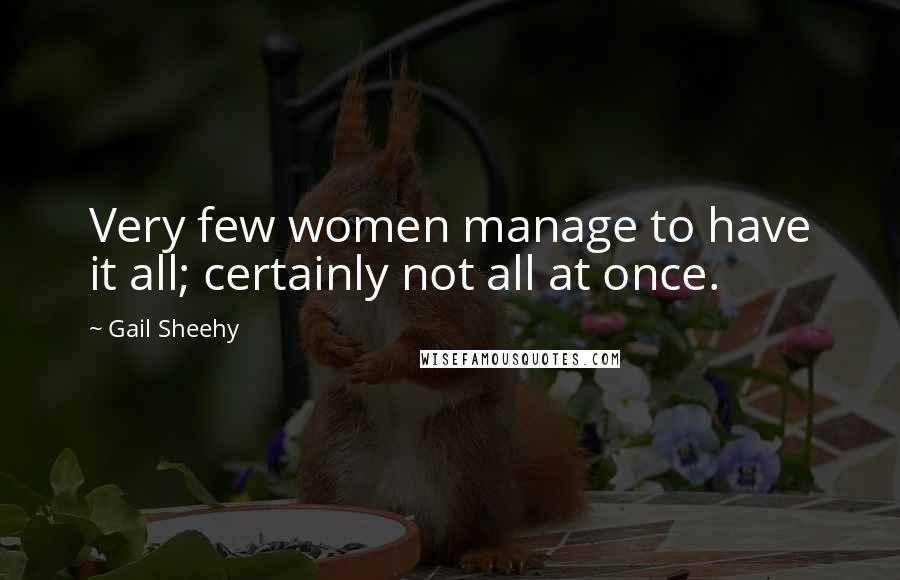 Gail Sheehy Quotes: Very few women manage to have it all; certainly not all at once.