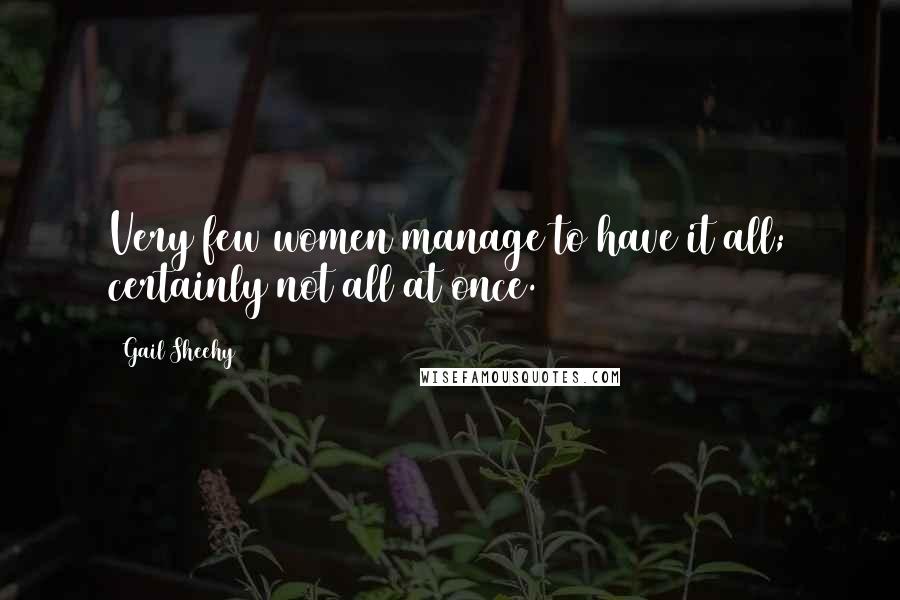 Gail Sheehy Quotes: Very few women manage to have it all; certainly not all at once.