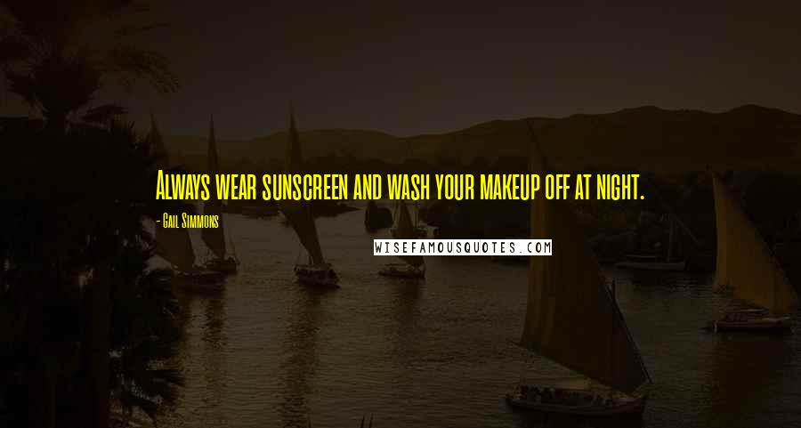 Gail Simmons Quotes: Always wear sunscreen and wash your makeup off at night.