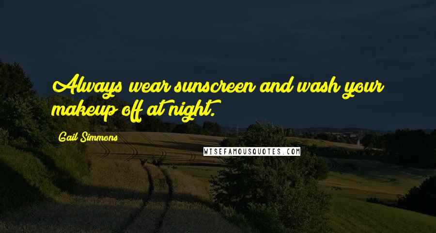 Gail Simmons Quotes: Always wear sunscreen and wash your makeup off at night.