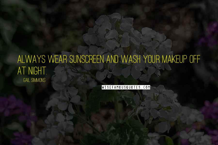 Gail Simmons Quotes: Always wear sunscreen and wash your makeup off at night.