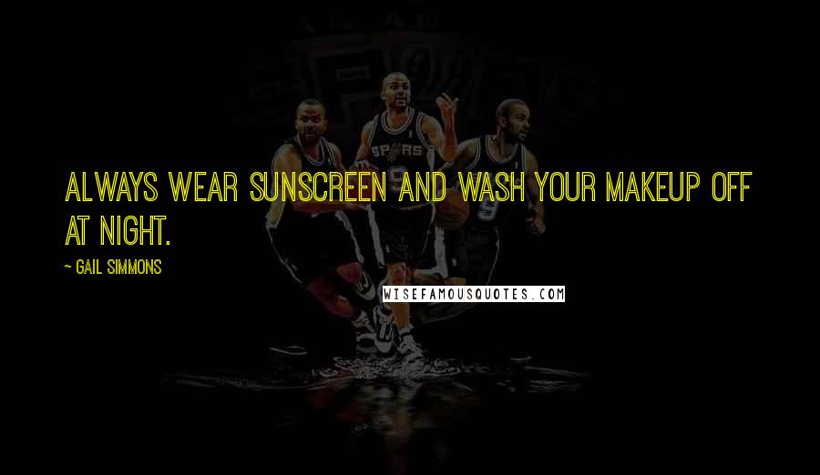 Gail Simmons Quotes: Always wear sunscreen and wash your makeup off at night.