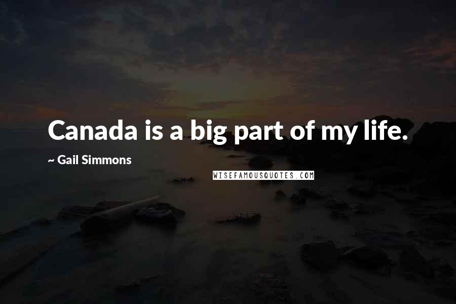 Gail Simmons Quotes: Canada is a big part of my life.