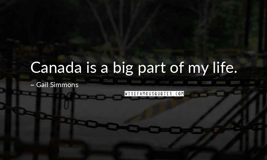 Gail Simmons Quotes: Canada is a big part of my life.