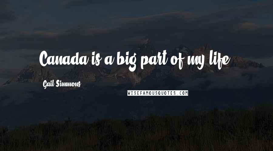 Gail Simmons Quotes: Canada is a big part of my life.