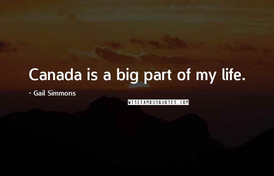 Gail Simmons Quotes: Canada is a big part of my life.