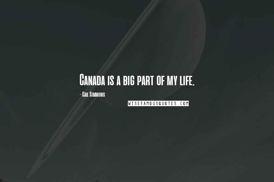 Gail Simmons Quotes: Canada is a big part of my life.