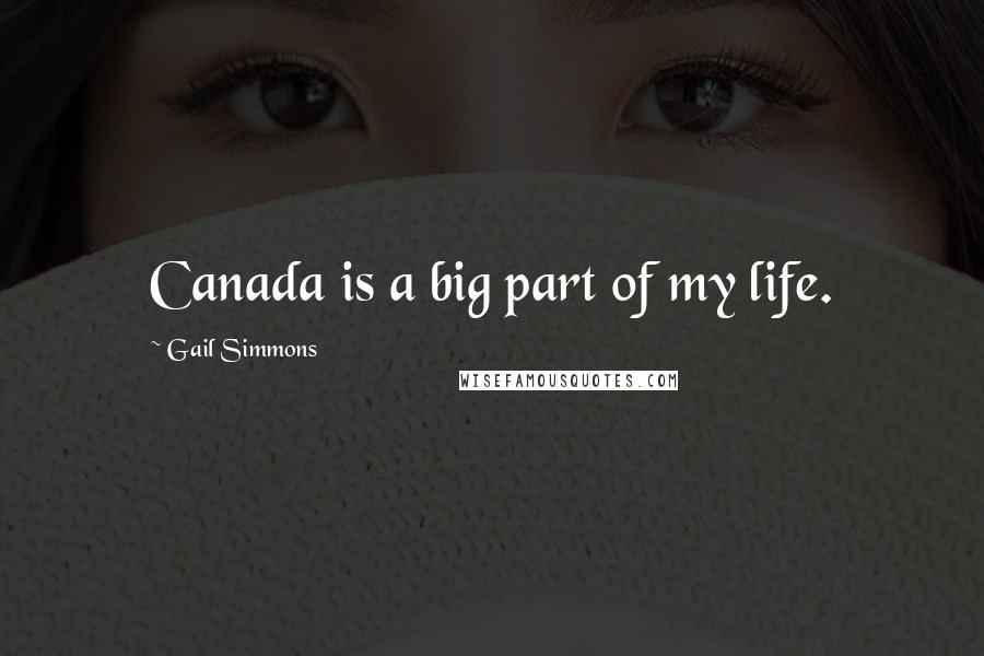 Gail Simmons Quotes: Canada is a big part of my life.