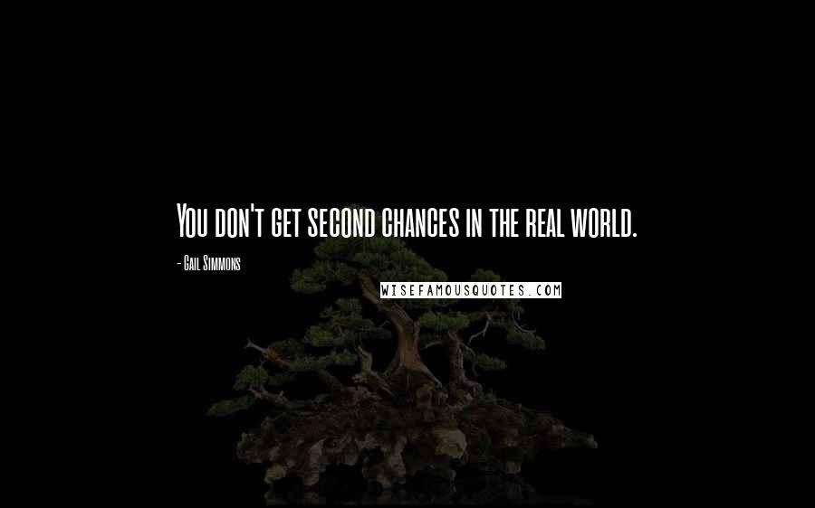 Gail Simmons Quotes: You don't get second chances in the real world.