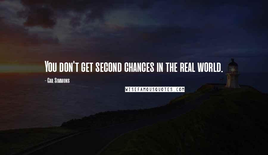 Gail Simmons Quotes: You don't get second chances in the real world.