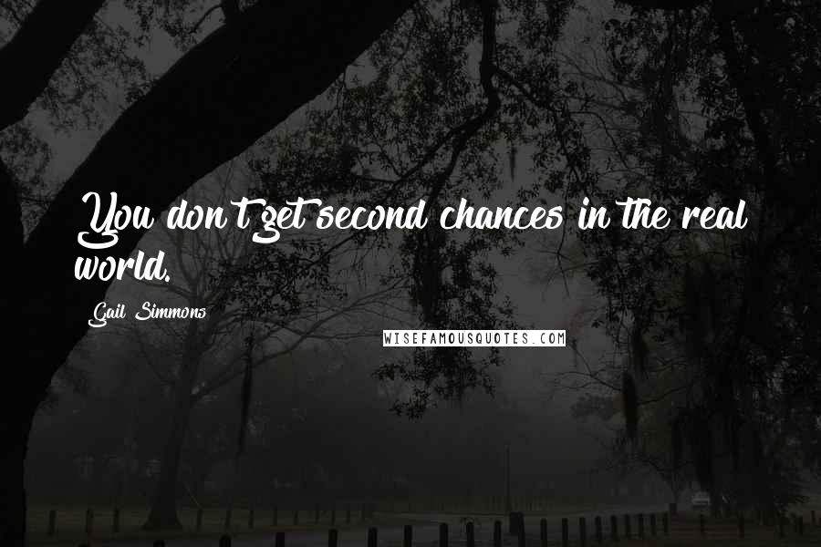 Gail Simmons Quotes: You don't get second chances in the real world.