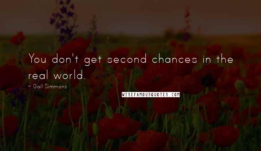 Gail Simmons Quotes: You don't get second chances in the real world.