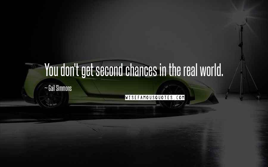 Gail Simmons Quotes: You don't get second chances in the real world.
