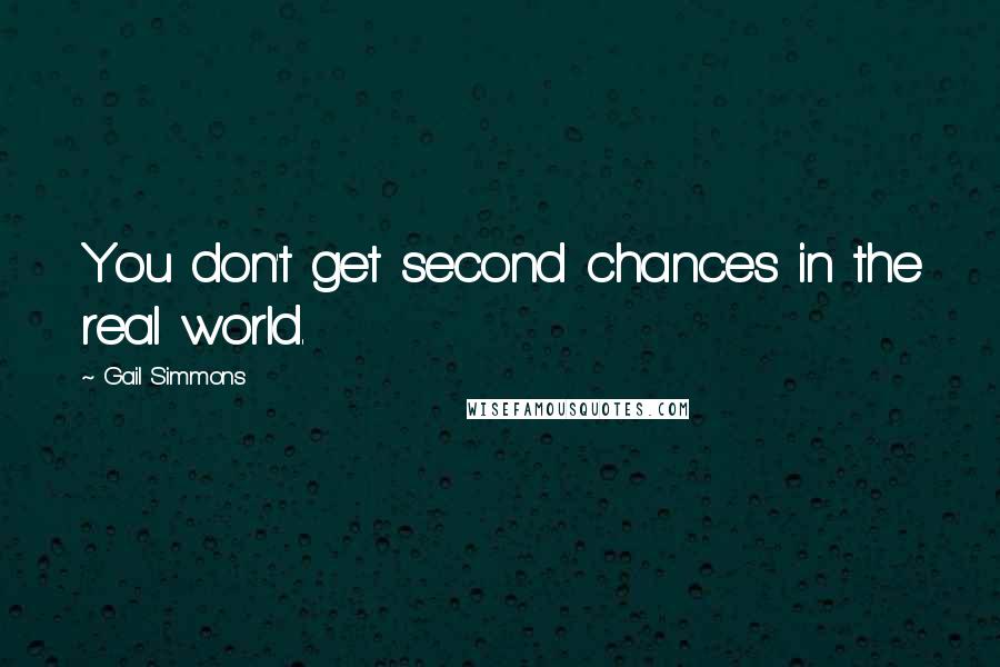 Gail Simmons Quotes: You don't get second chances in the real world.