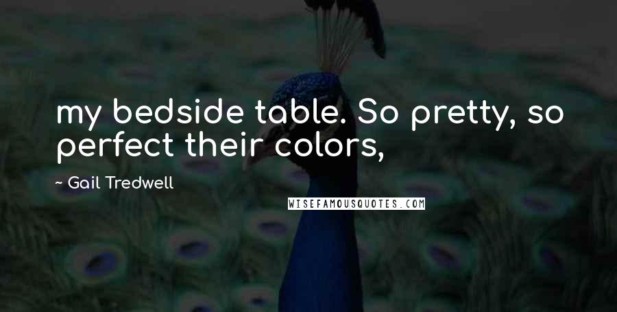 Gail Tredwell Quotes: my bedside table. So pretty, so perfect their colors,