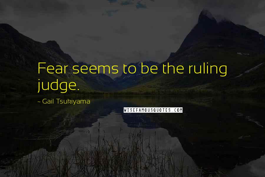 Gail Tsukiyama Quotes: Fear seems to be the ruling judge.