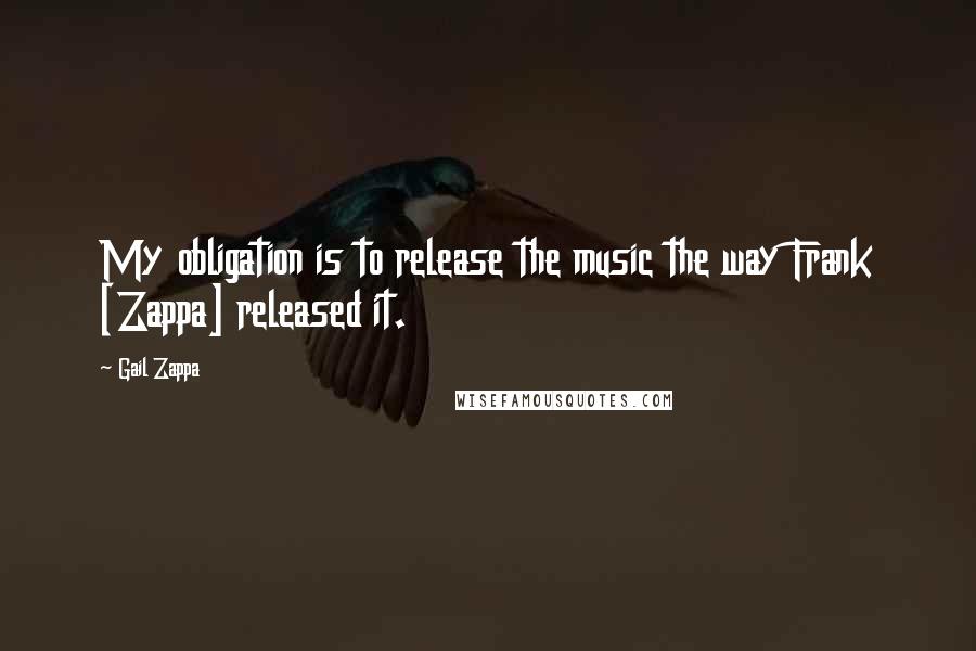 Gail Zappa Quotes: My obligation is to release the music the way Frank [Zappa] released it.