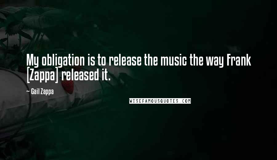 Gail Zappa Quotes: My obligation is to release the music the way Frank [Zappa] released it.