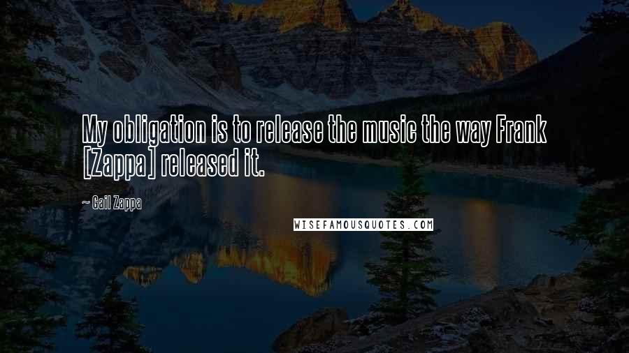 Gail Zappa Quotes: My obligation is to release the music the way Frank [Zappa] released it.
