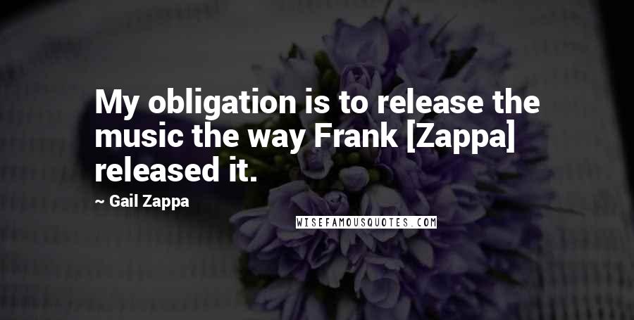 Gail Zappa Quotes: My obligation is to release the music the way Frank [Zappa] released it.