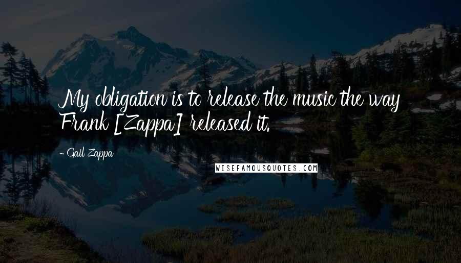 Gail Zappa Quotes: My obligation is to release the music the way Frank [Zappa] released it.