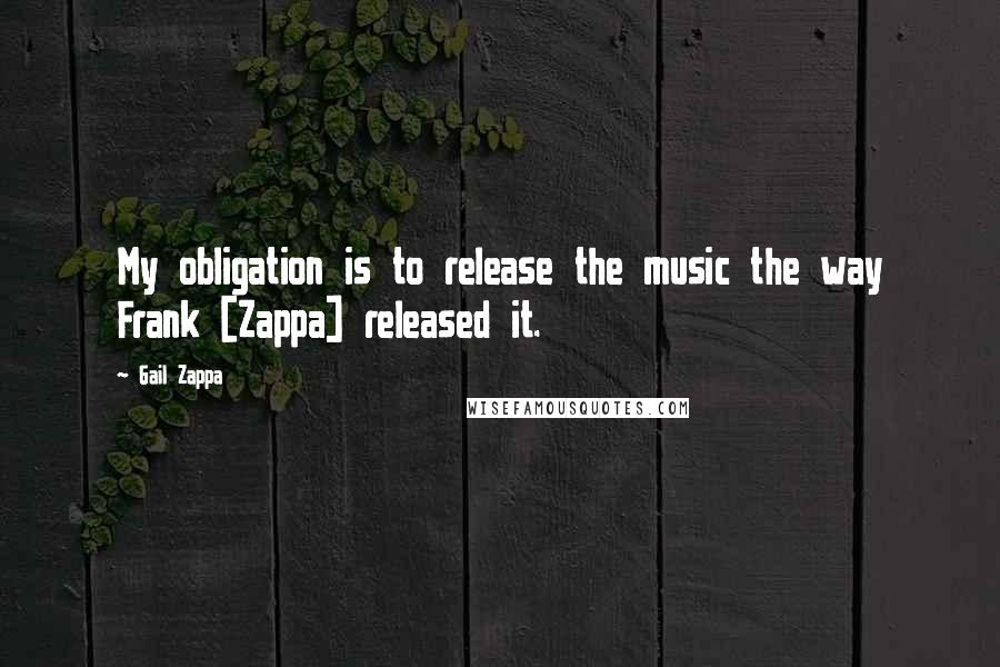 Gail Zappa Quotes: My obligation is to release the music the way Frank [Zappa] released it.
