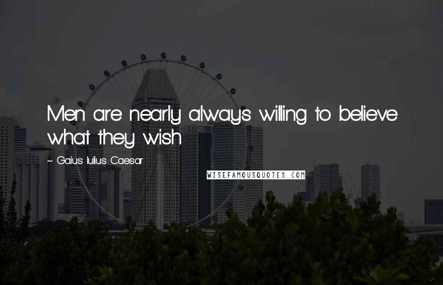 Gaius Iulius Caesar Quotes: Men are nearly always willing to believe what they wish