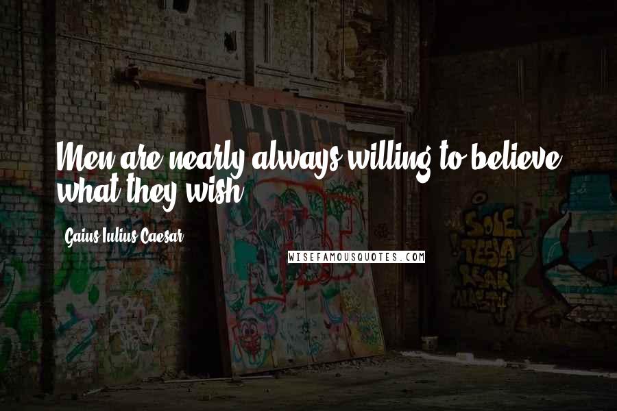 Gaius Iulius Caesar Quotes: Men are nearly always willing to believe what they wish