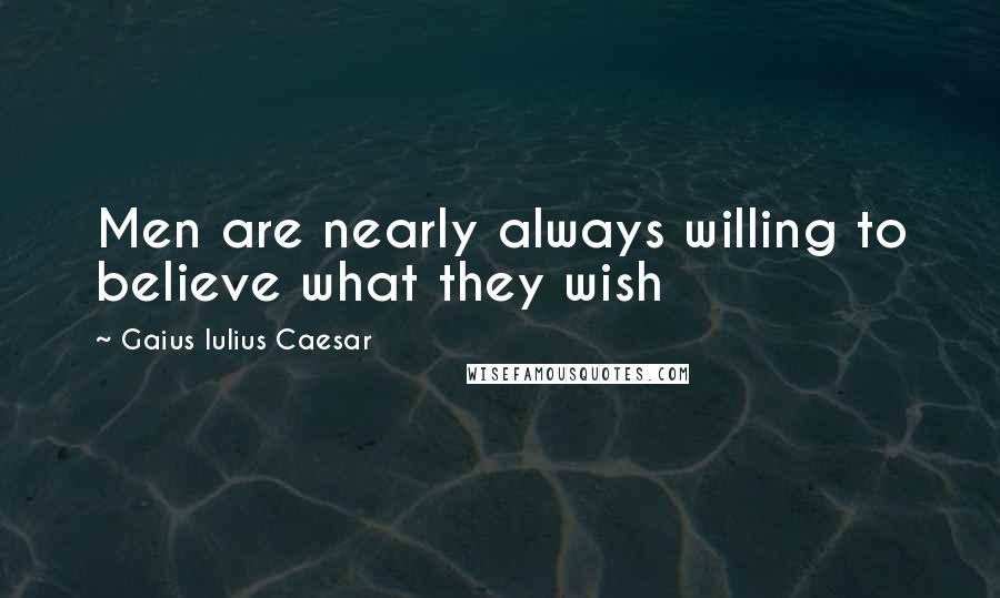 Gaius Iulius Caesar Quotes: Men are nearly always willing to believe what they wish