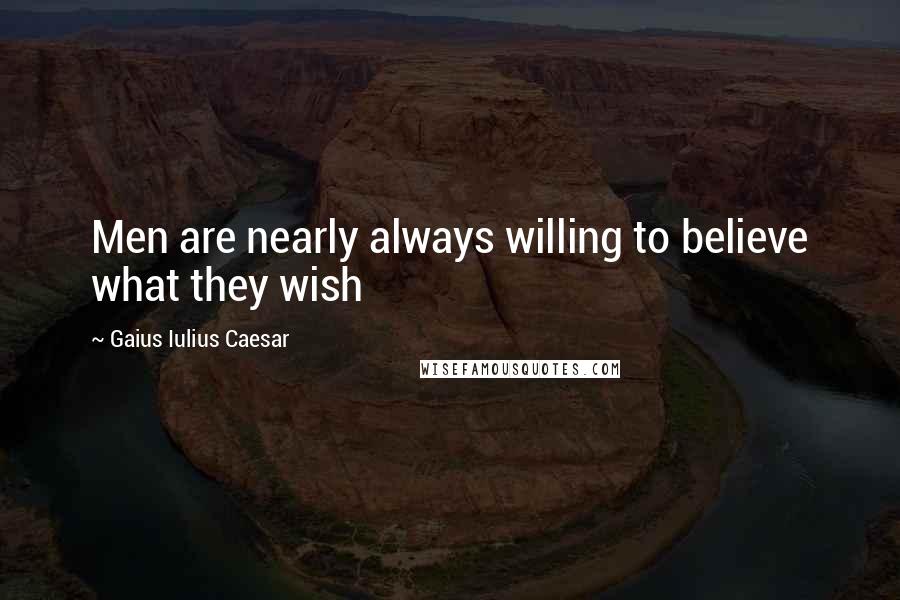 Gaius Iulius Caesar Quotes: Men are nearly always willing to believe what they wish