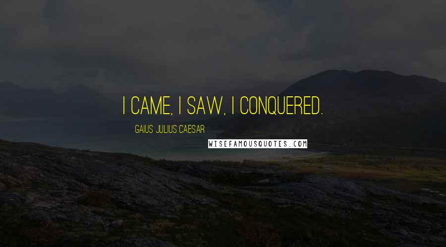 Gaius Julius Caesar Quotes: I came, I saw, I conquered.