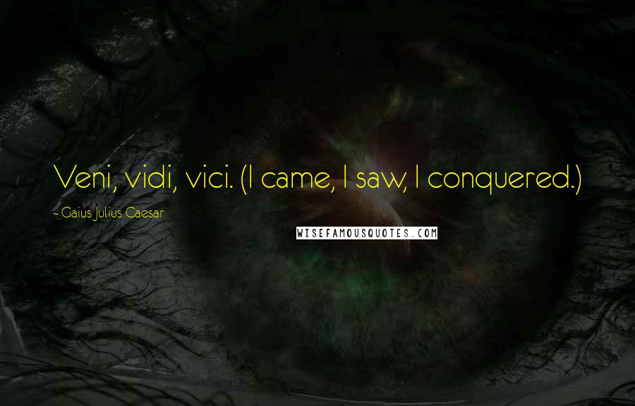 Gaius Julius Caesar Quotes: Veni, vidi, vici. (I came, I saw, I conquered.)