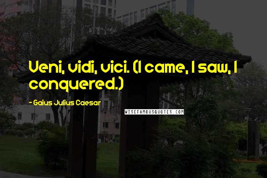 Gaius Julius Caesar Quotes: Veni, vidi, vici. (I came, I saw, I conquered.)