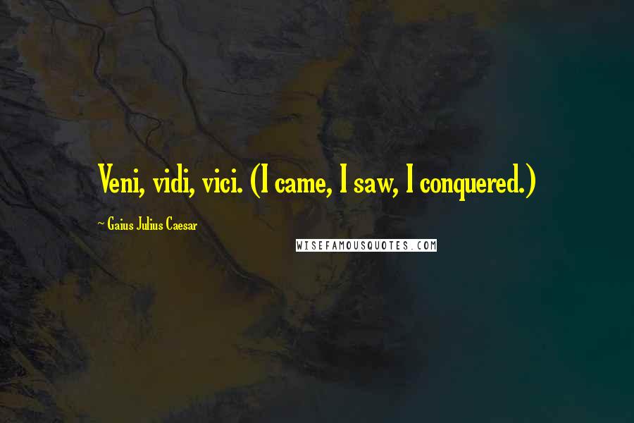 Gaius Julius Caesar Quotes: Veni, vidi, vici. (I came, I saw, I conquered.)